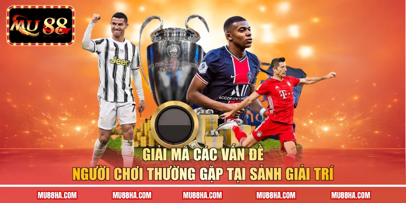 Giải mã các vấn đề người chơi thường gặp tại sảnh giải trí 